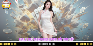 Live Casino HITCLUB – Sòng Bạc Trực Tuyến Đỉnh Cao, Dealer Xinh Lung Linh 24/7
