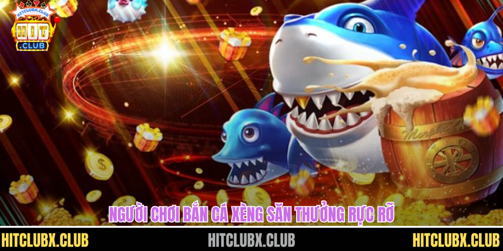 Bắn Cá Xèng Săn Thưởng Cực Đỉnh Trong Thế Giới Đại Dương Tại HITCLUB